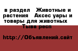  в раздел : Животные и растения » Аксесcуары и товары для животных . Тыва респ.